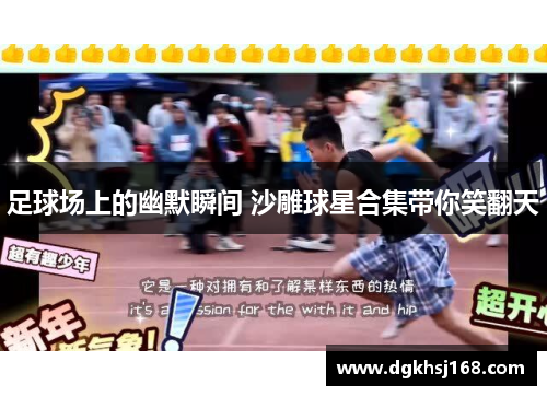 足球场上的幽默瞬间 沙雕球星合集带你笑翻天